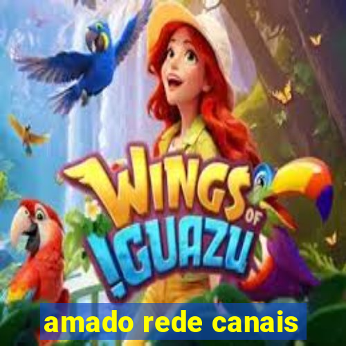 amado rede canais